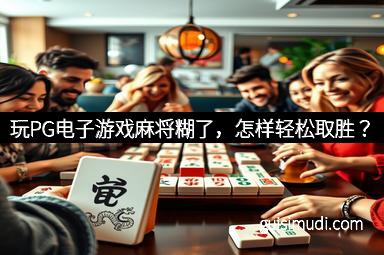 玩PG电子游戏麻将糊了，怎样轻松取胜？